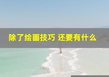 除了绘画技巧 还要有什么